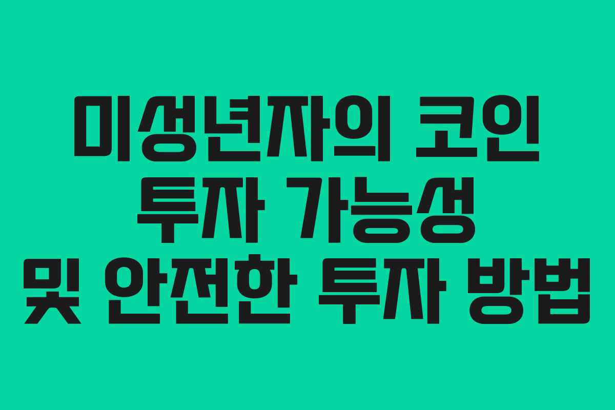 미성년자의 코인 투자 가능성 및 안전한 투자 방법