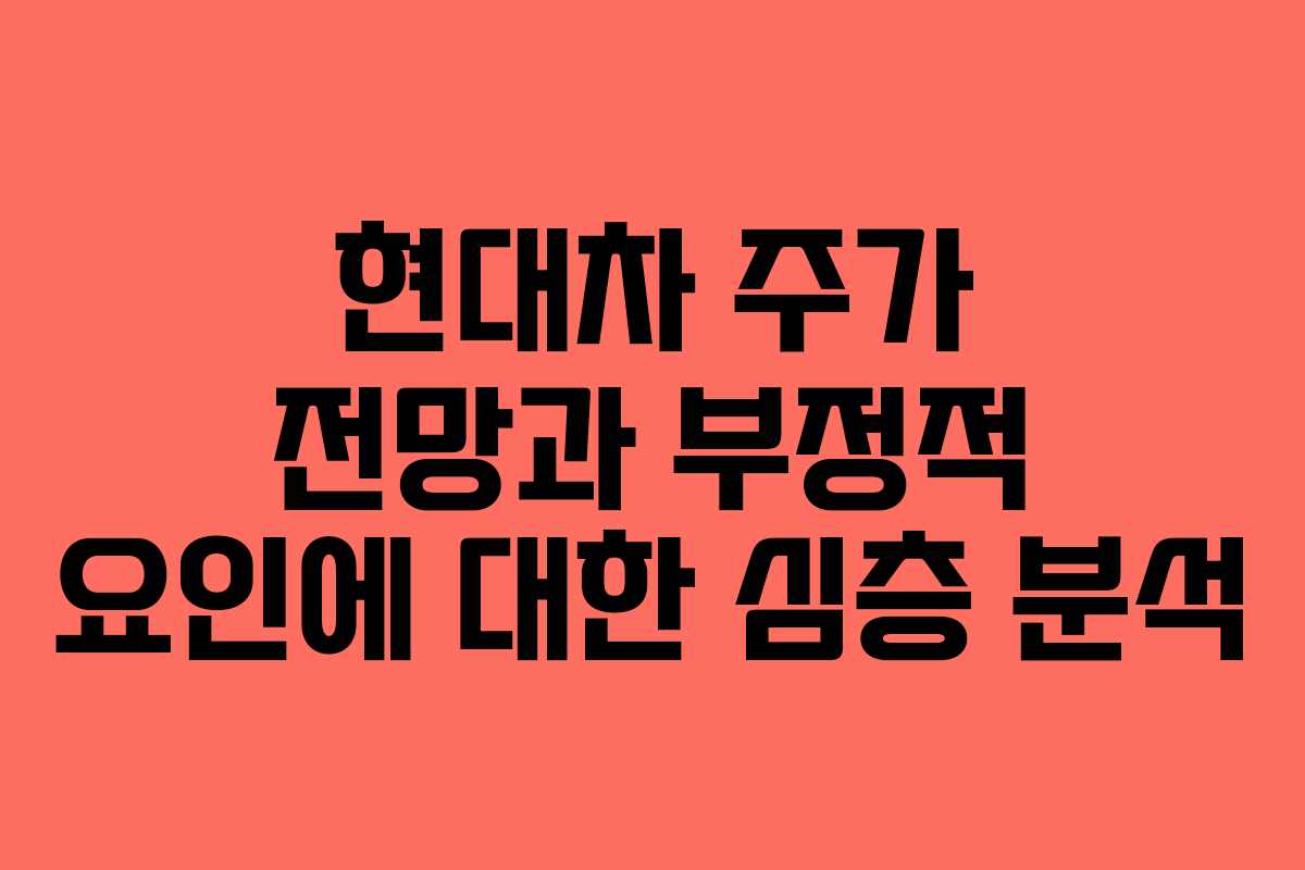 현대차 주가 전망과 부정적 요인에 대한 심층 분석