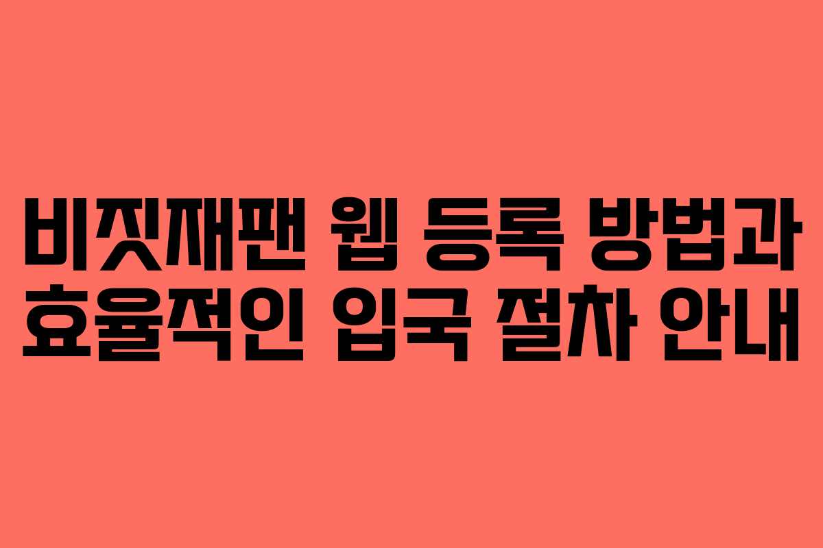 비짓재팬 웹 등록 방법과 효율적인 입국 절차 안내