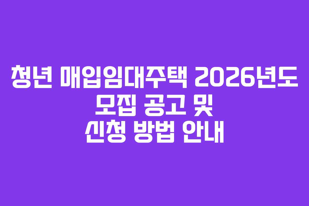 청년 매입임대주택 2026년도 모집 공고 및 신청 방법 안내