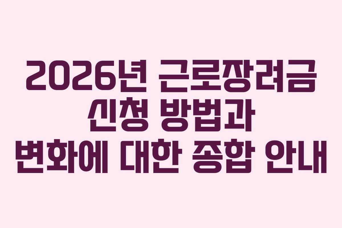 2026년 근로장려금 신청 방법과 변화에 대한 종합 안내