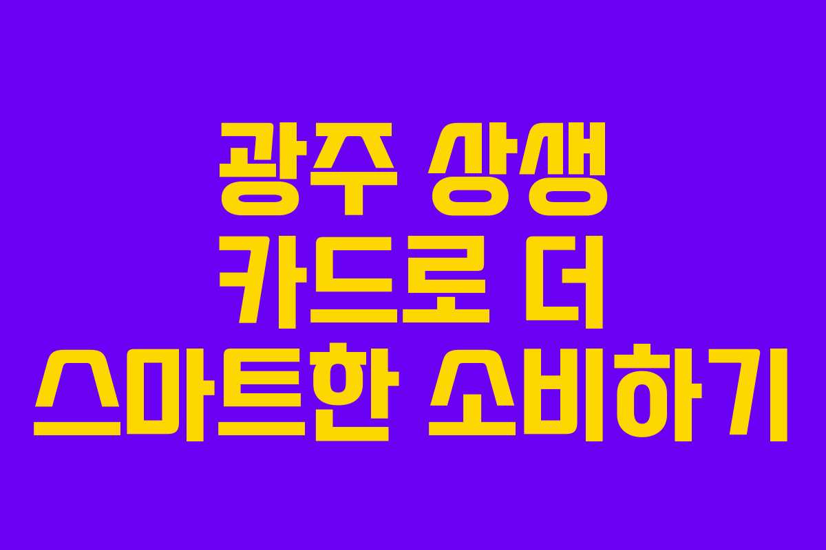 광주 상생 카드로 더 스마트한 소비하기