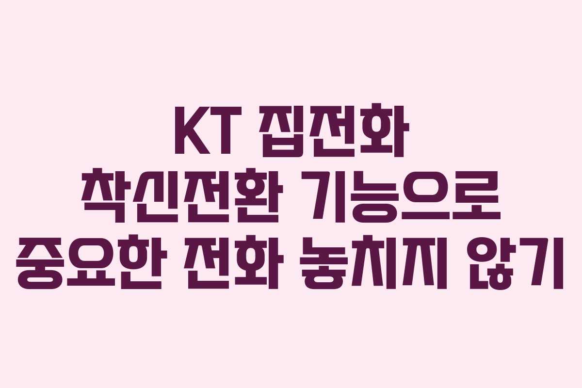 KT 집전화 착신전환 기능으로 중요한 전화 놓치지 않기