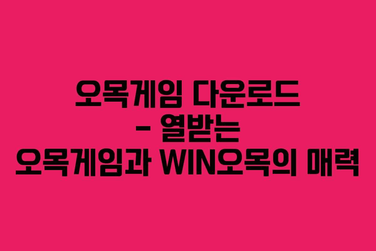 오목게임 다운로드 – 열받는 오목게임과 WIN오목의 매력
