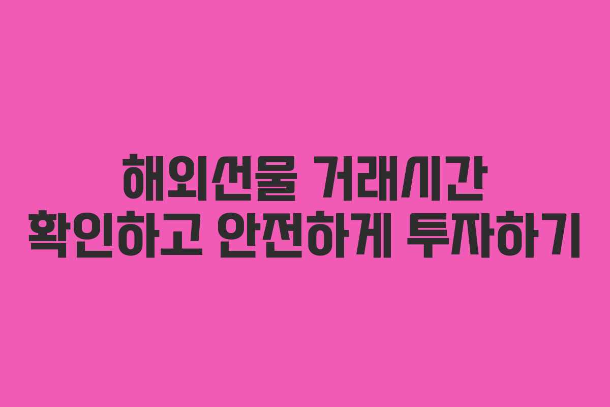 해외선물 거래시간 확인하고 안전하게 투자하기