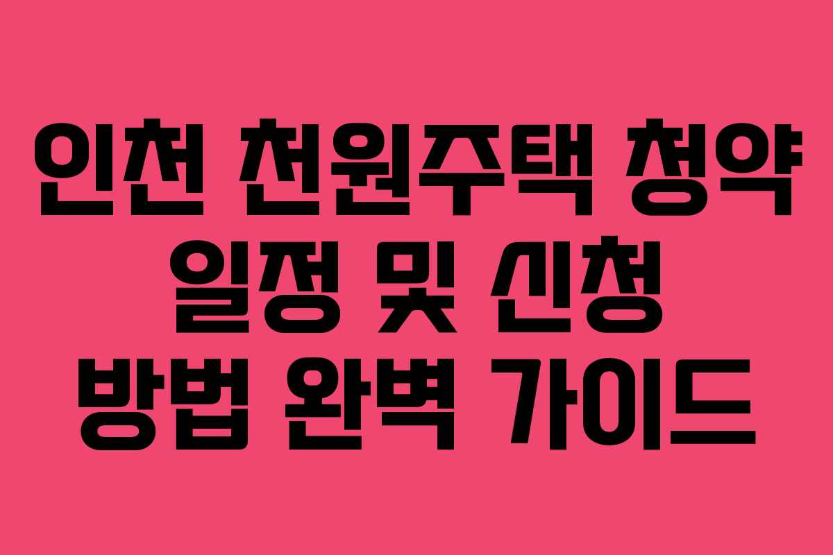 인천 천원주택 청약 일정 및 신청 방법 완벽 가이드