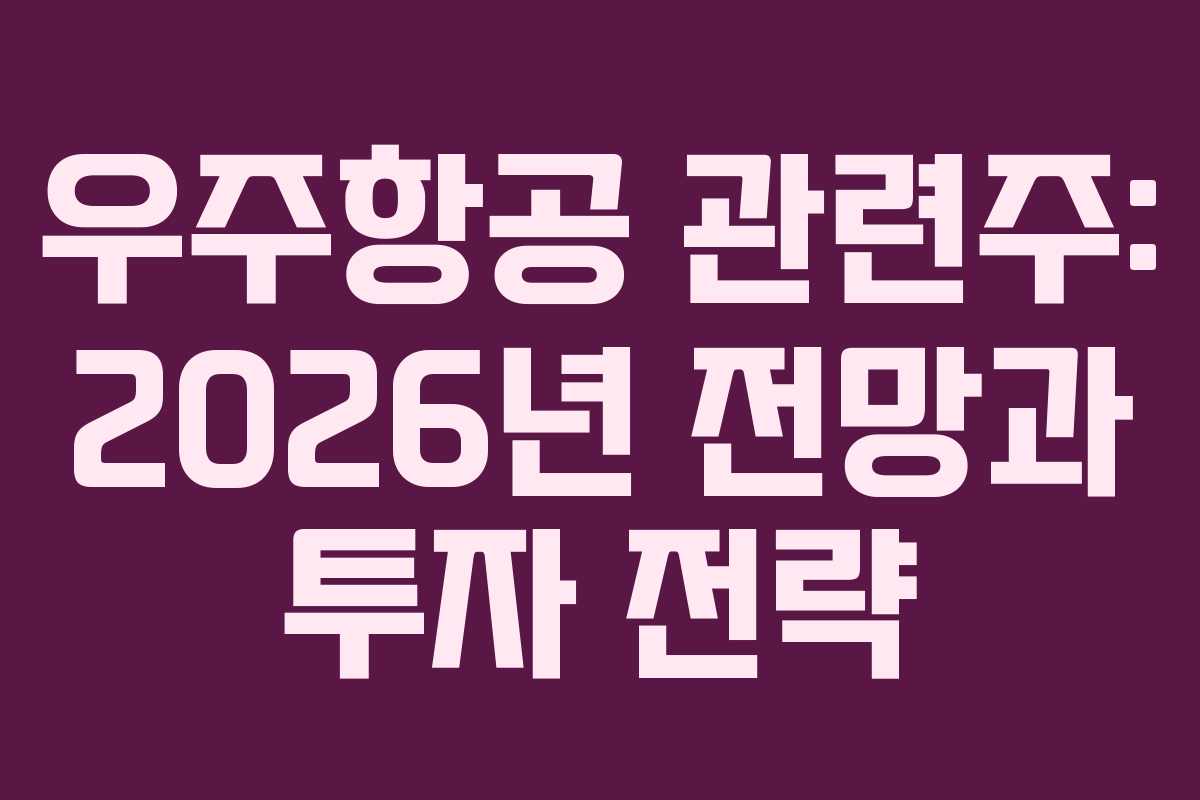 우주항공 관련주: 2026년 전망과 투자 전략