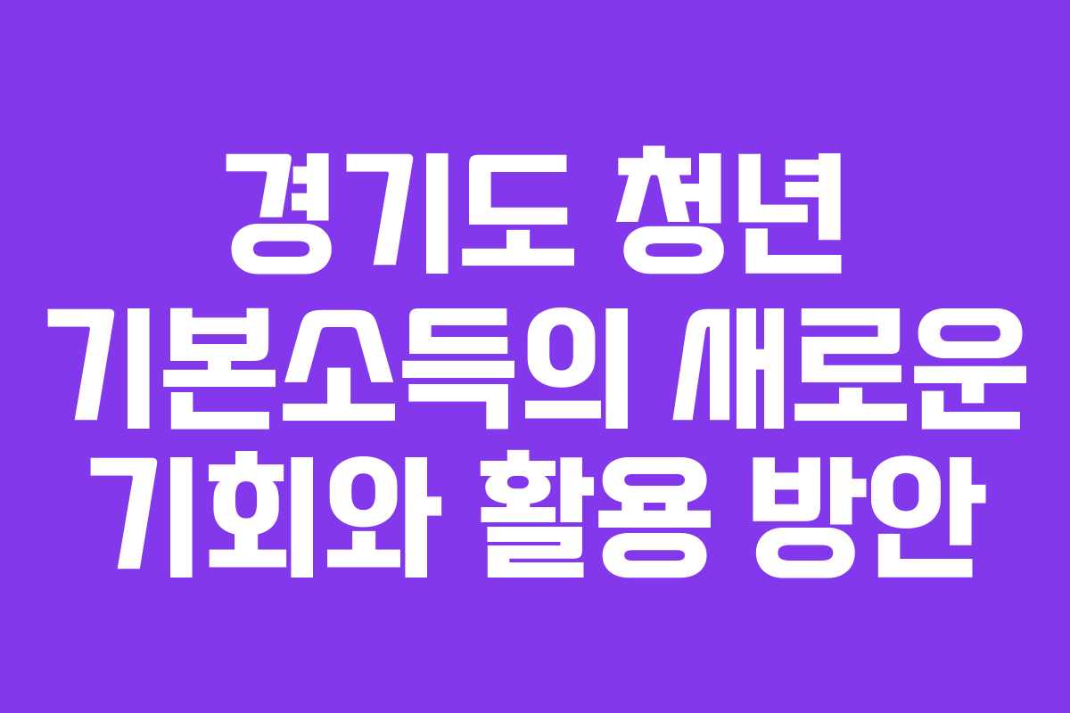경기도 청년 기본소득의 새로운 기회와 활용 방안