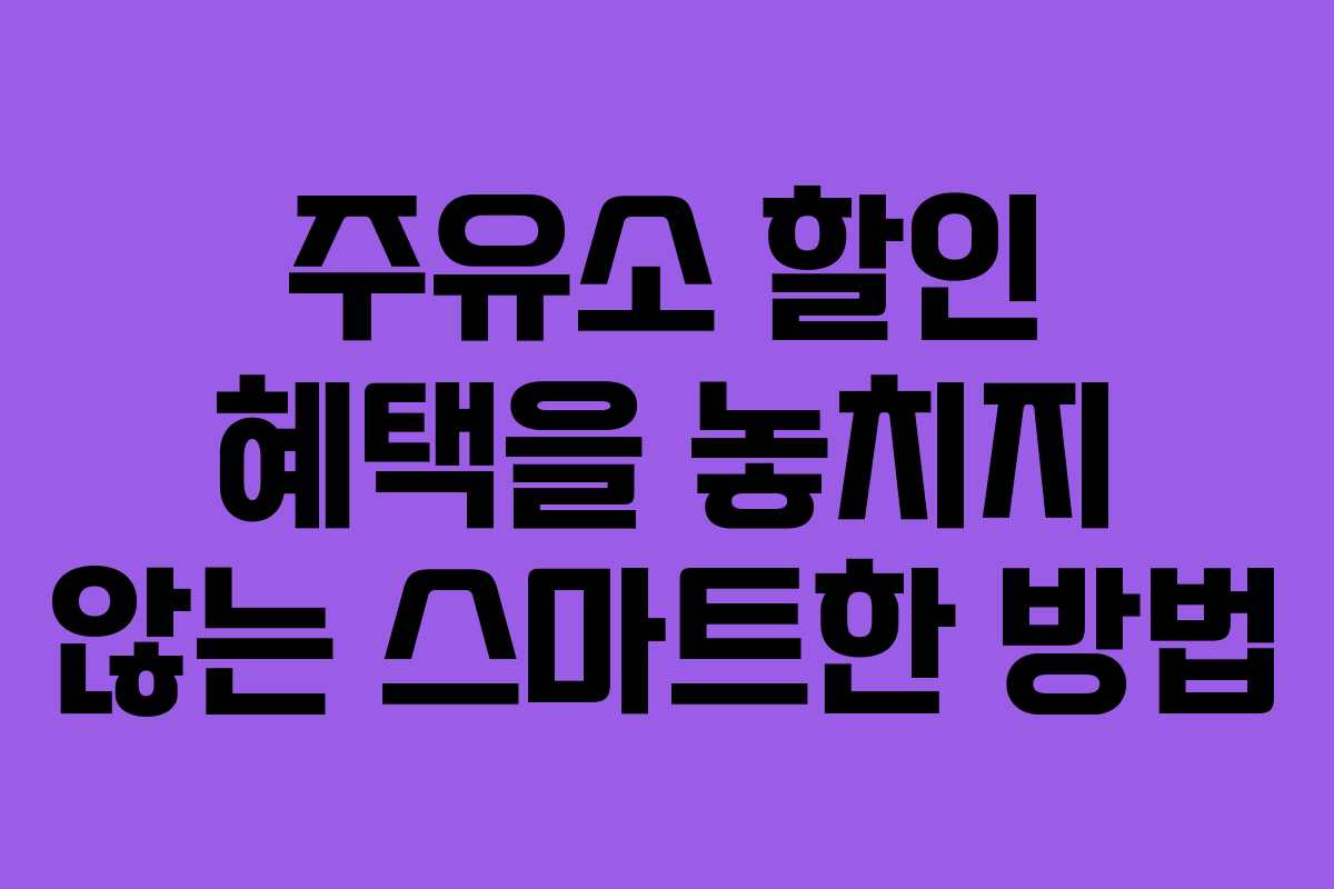 주유소 할인 혜택을 놓치지 않는 스마트한 방법