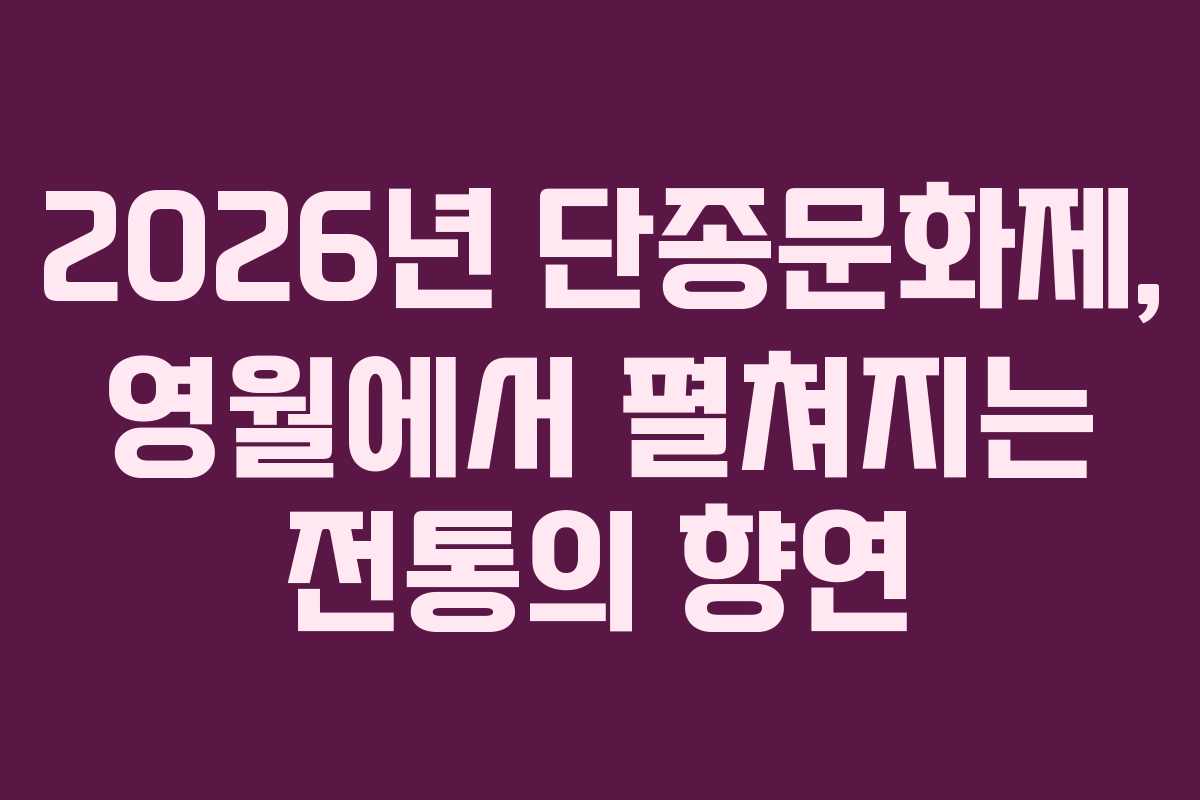2026년 단종문화제, 영월에서 펼쳐지는 전통의 향연