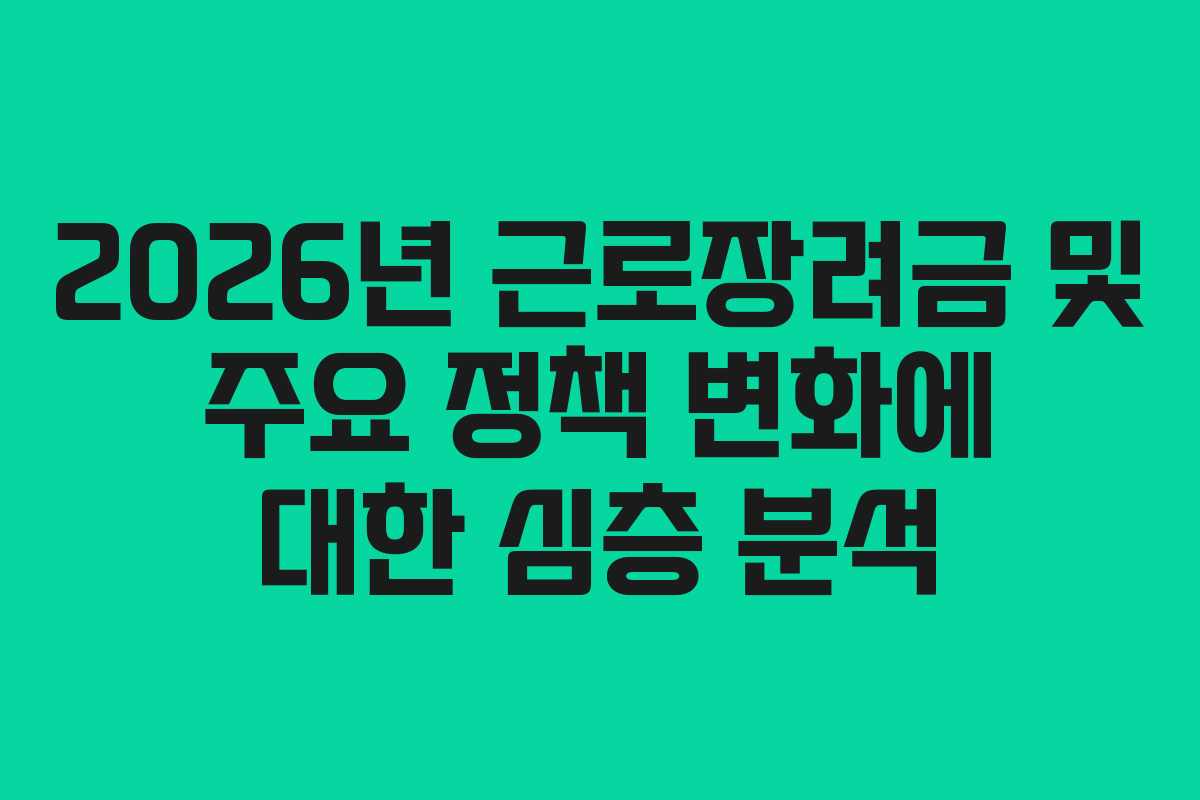 2026년 근로장려금 및 주요 정책 변화에 대한 심층 분석