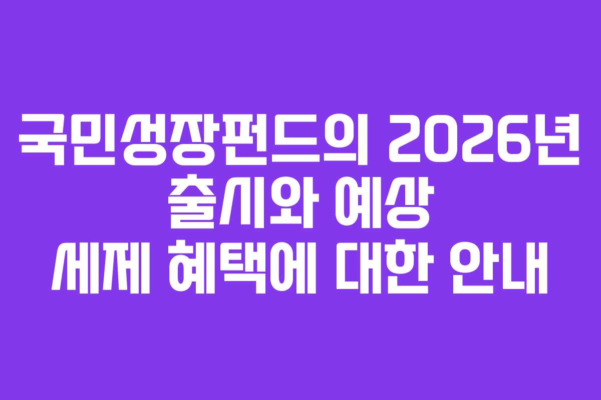 국민성장펀드의 2026년 출시와 예상 세제 혜택에 대한 안내
