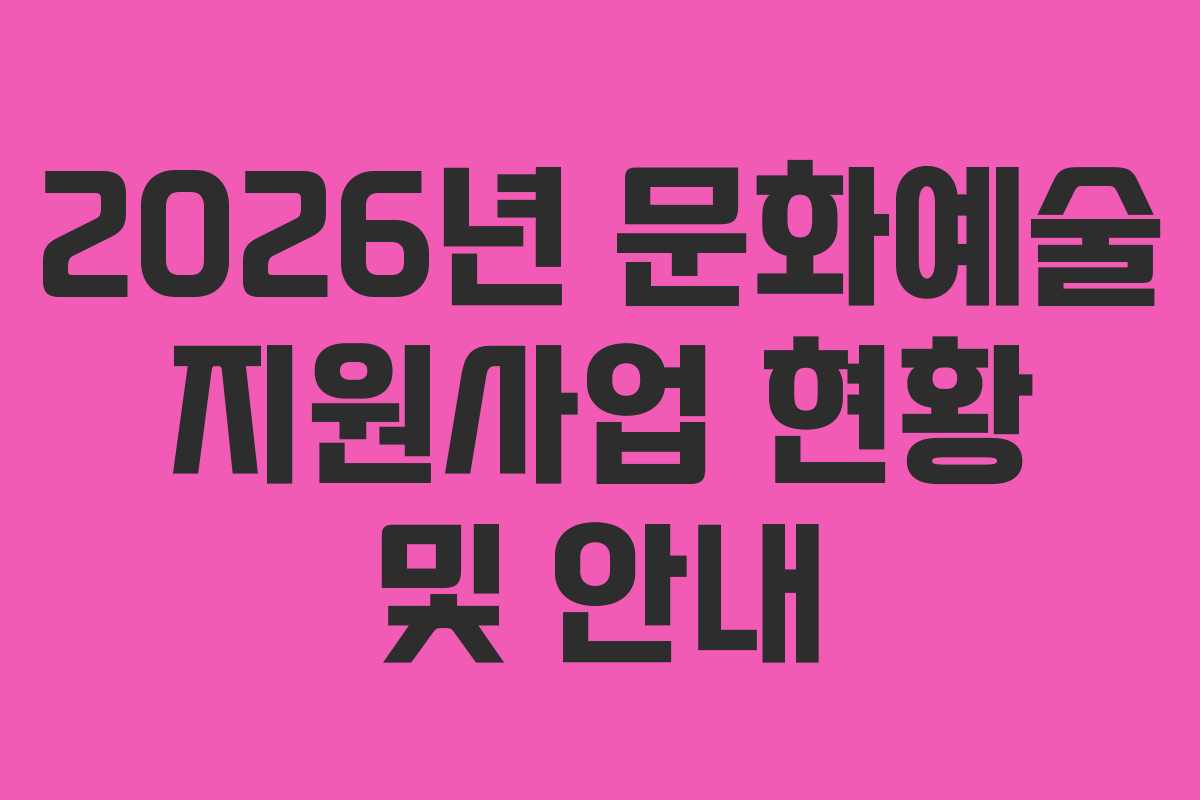 2026년 문화예술 지원사업 현황 및 안내