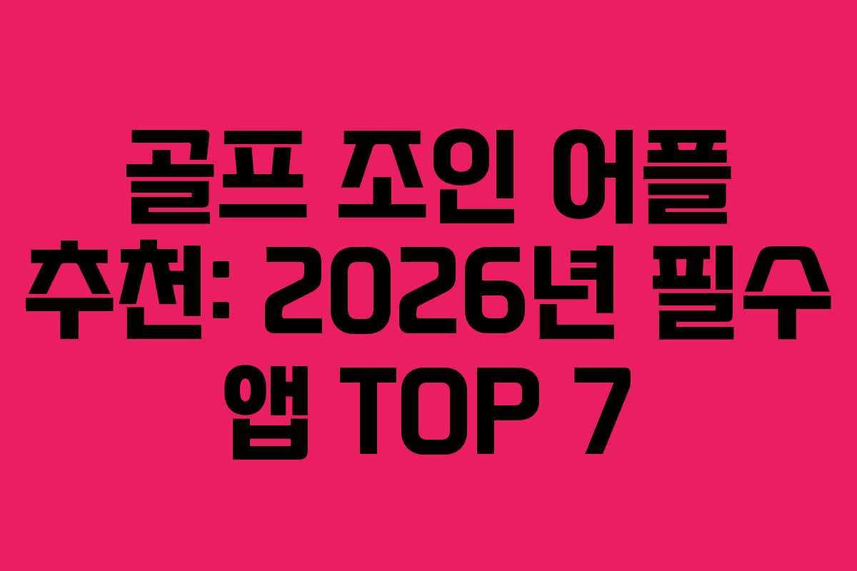 골프 조인 어플 추천: 2026년 필수 앱 TOP 7