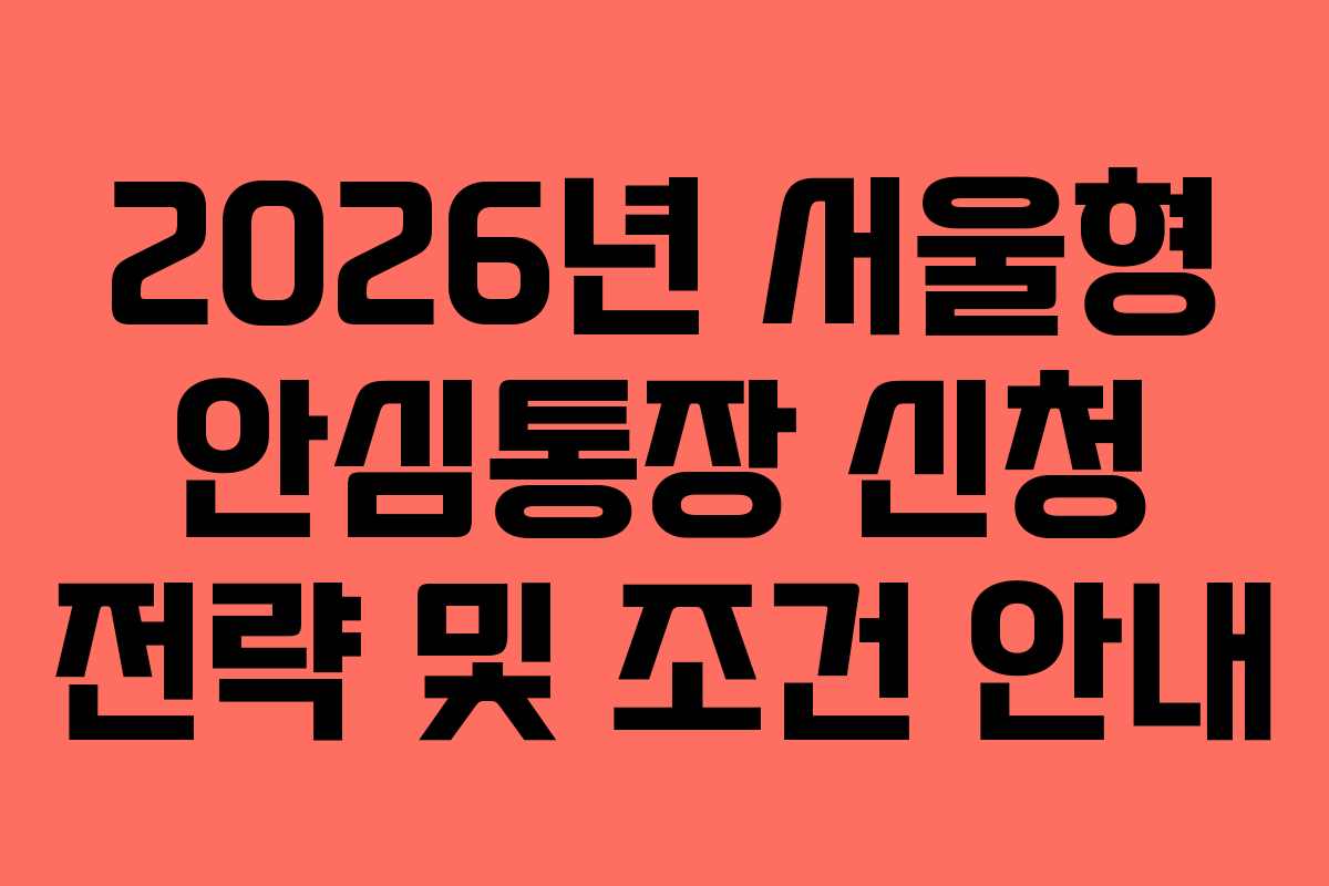 2026년 서울형 안심통장 신청 전략 및 조건 안내