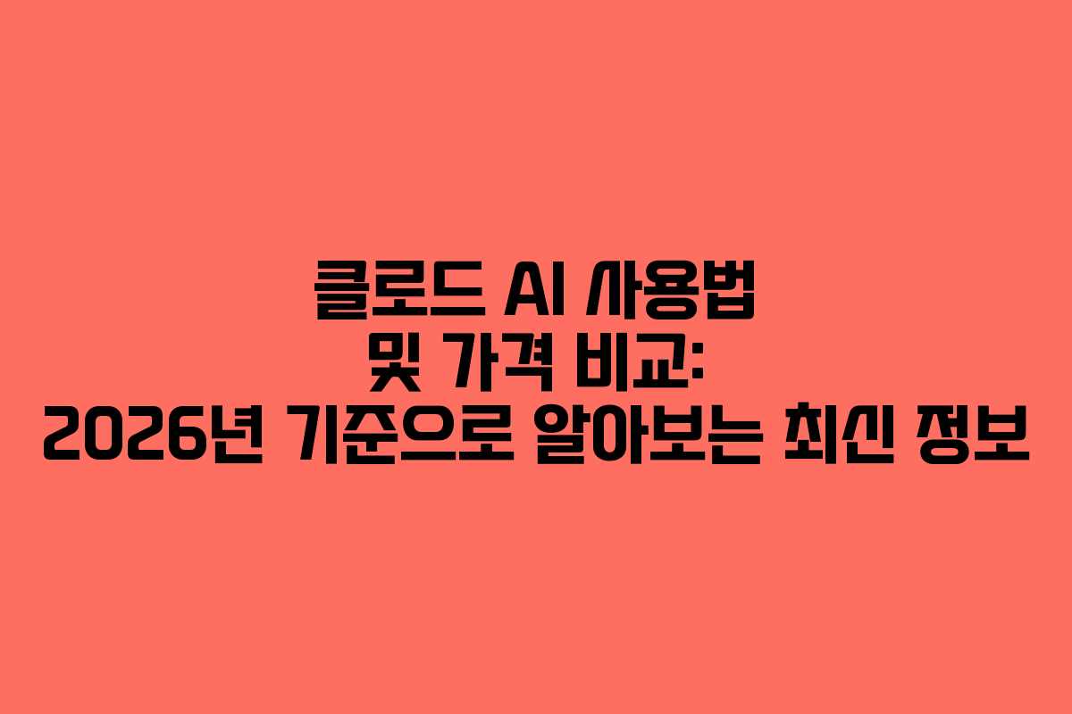 클로드 AI 사용법 및 가격 비교: 2026년 기준으로 알아보는 최신 정보
