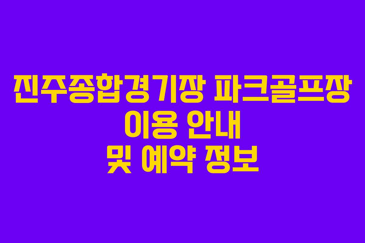 진주종합경기장 파크골프장 이용 안내 및 예약 정보