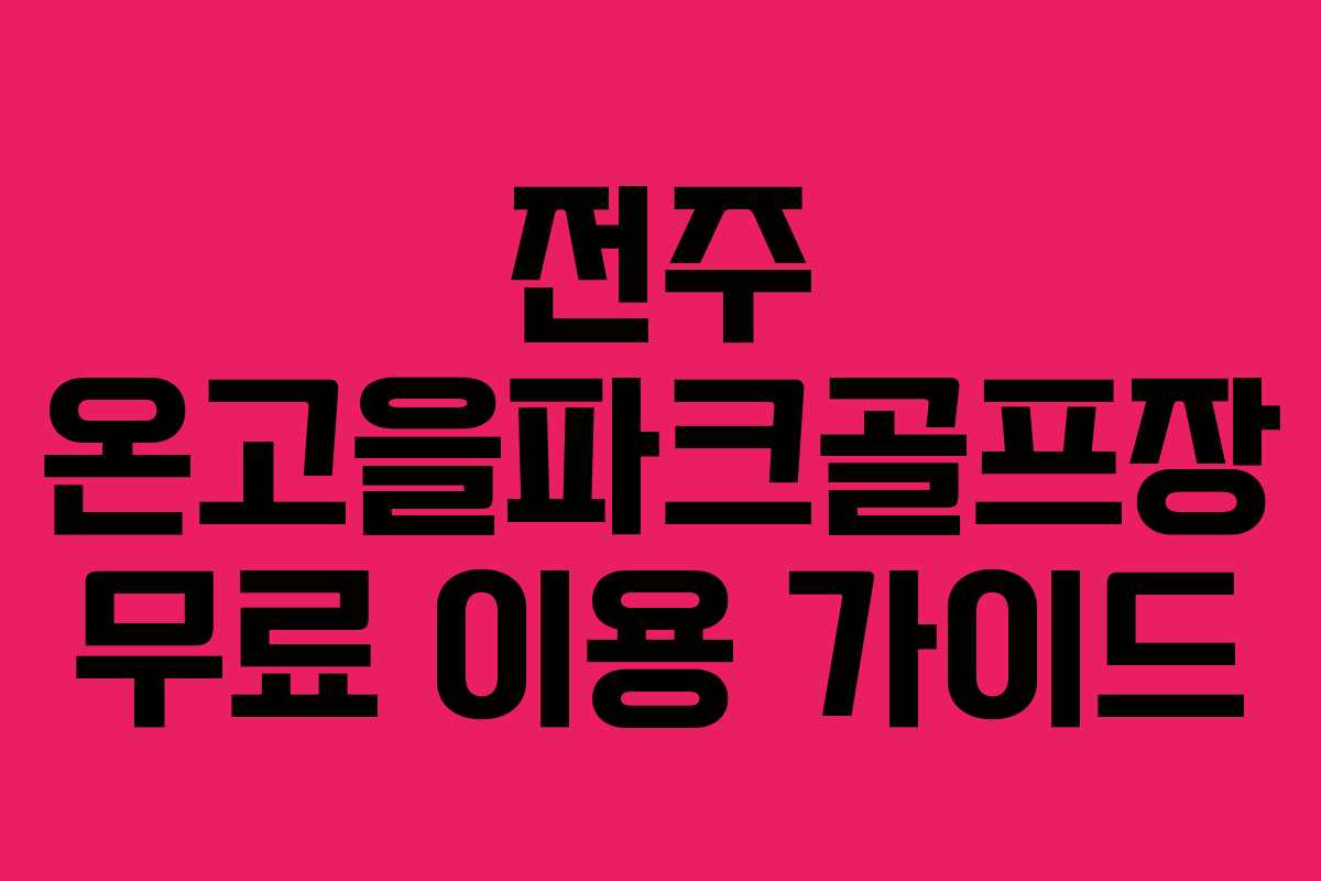 전주 온고을파크골프장 무료 이용 가이드
