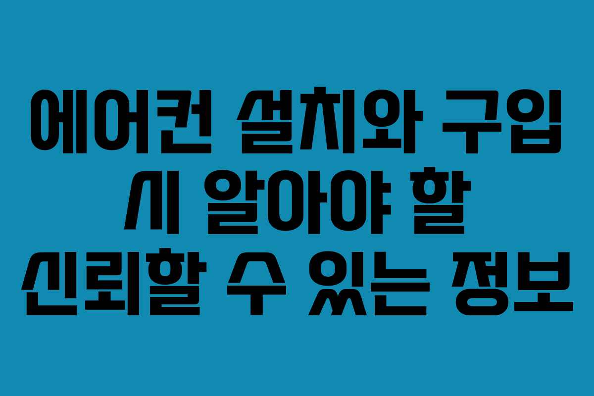 에어컨 설치와 구입 시 알아야 할 신뢰할 수 있는 정보