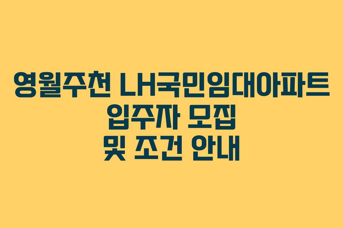영월주천 LH국민임대아파트 입주자 모집 및 조건 안내