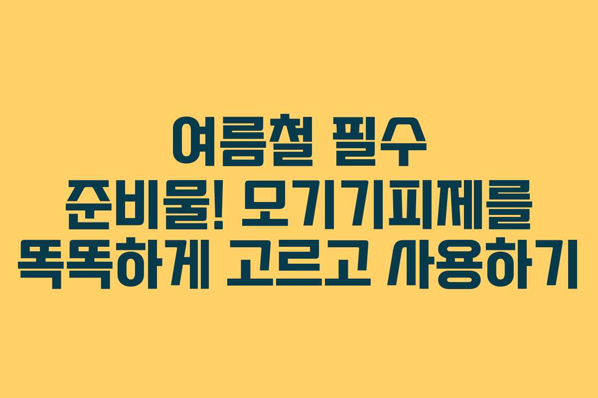 여름철 필수 준비물! 모기기피제를 똑똑하게 고르고 사용하기