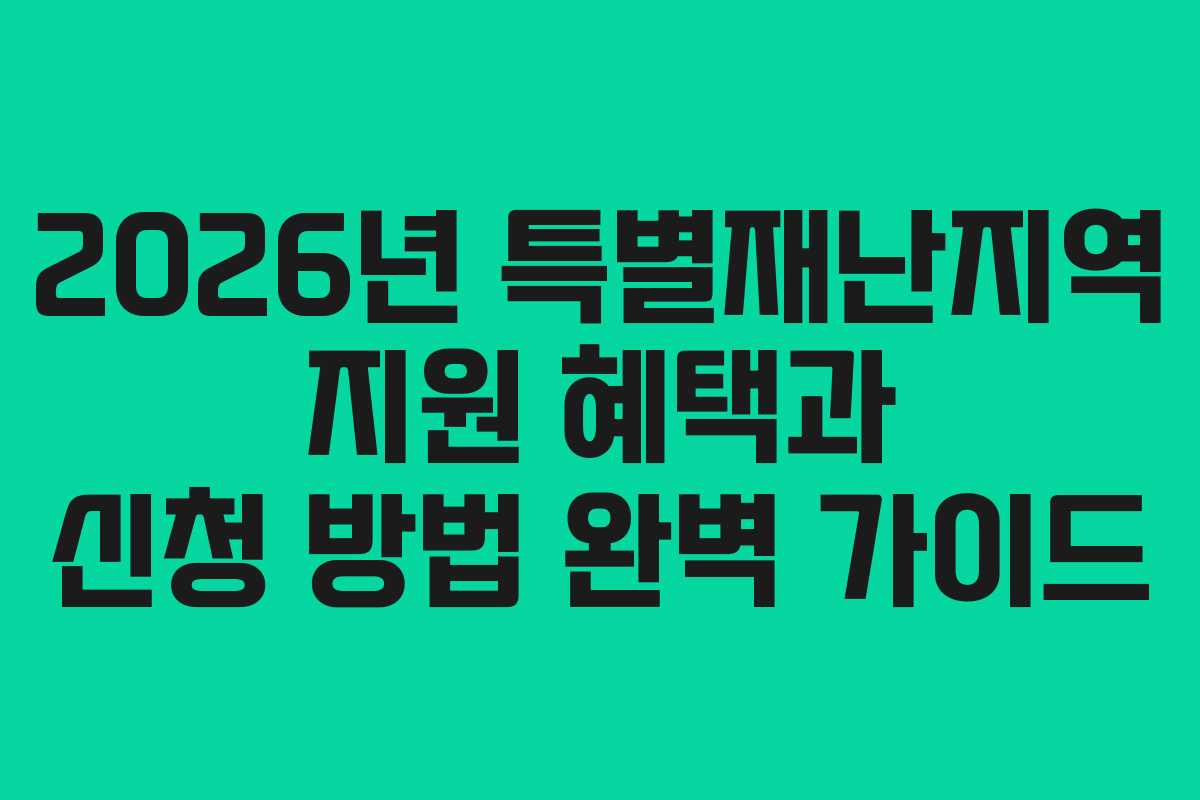2026년 특별재난지역 지원 혜택과 신청 방법 완벽 가이드