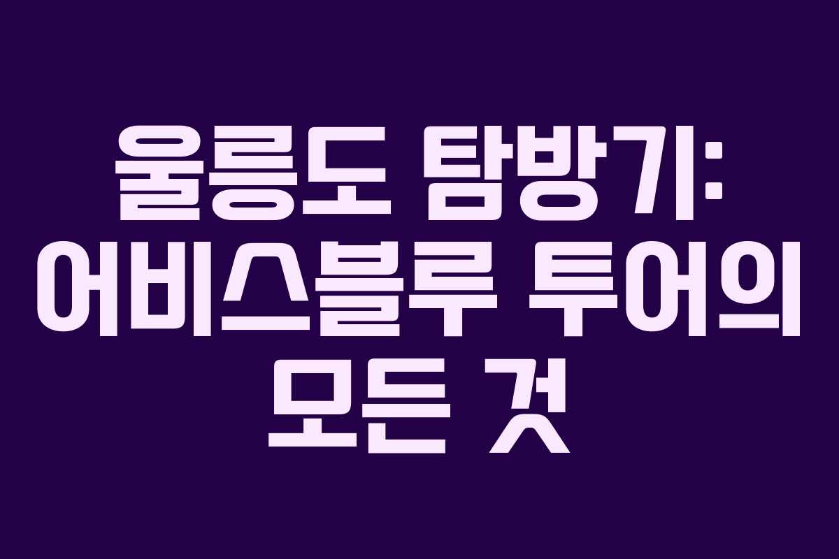 울릉도 탐방기: 어비스블루 투어의 모든 것 울릉도 탐방기: 어비스블루 투어의 모든 것