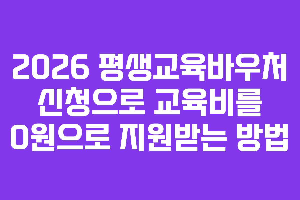 2026 평생교육바우처 신청으로 교육비를 0원으로 지원받는 방법