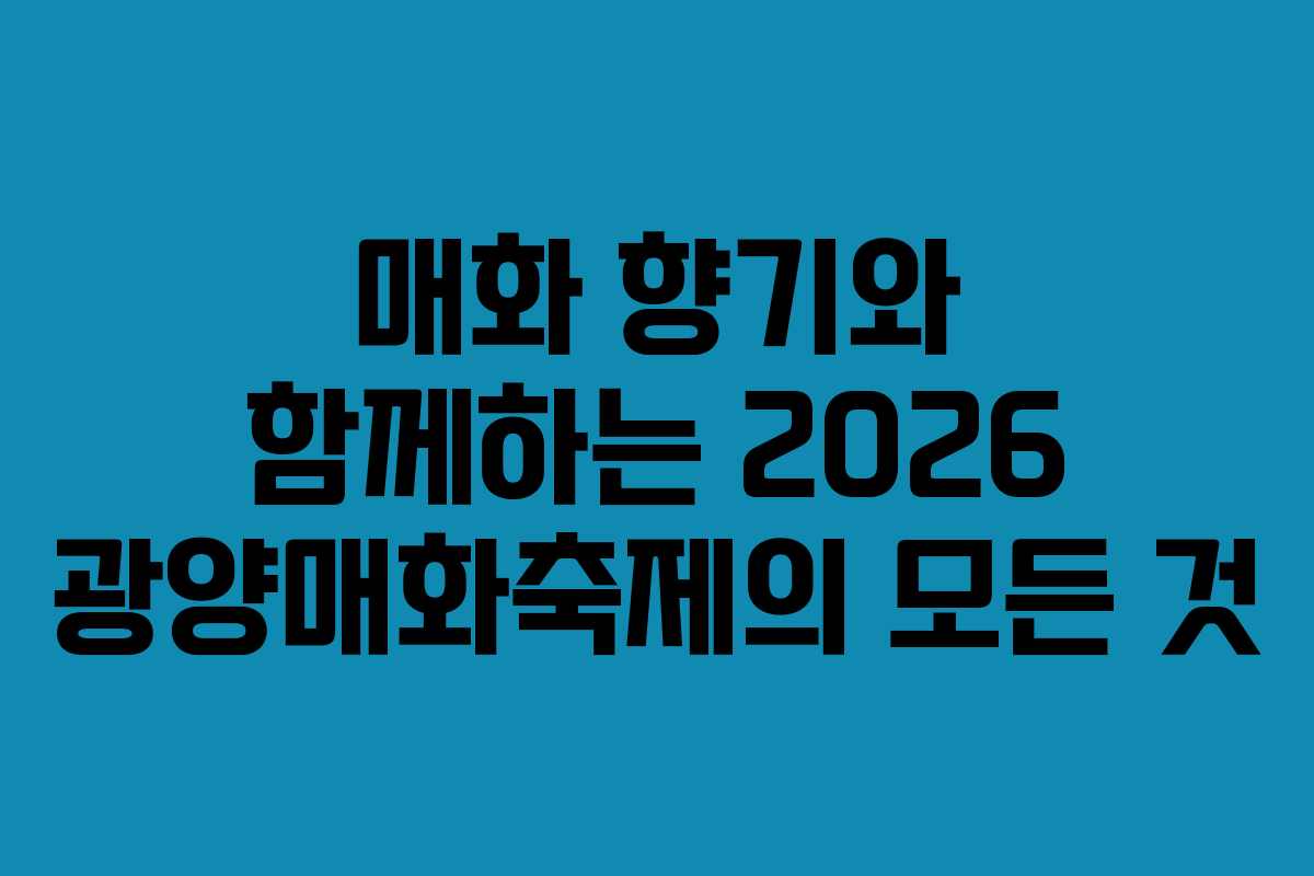 매화 향기와 함께하는 2026 광양매화축제의 모든 것