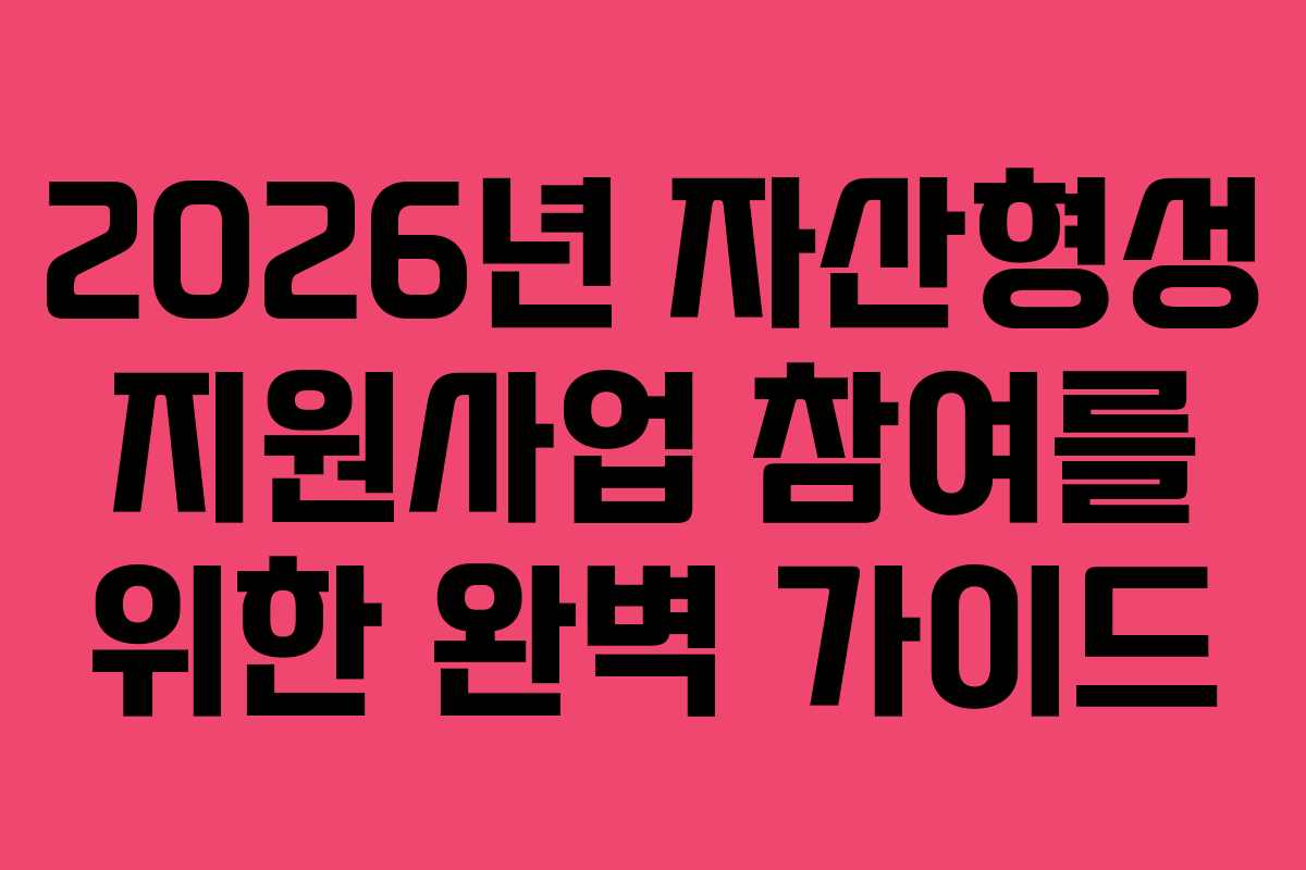 2026년 자산형성 지원사업 참여를 위한 완벽 가이드