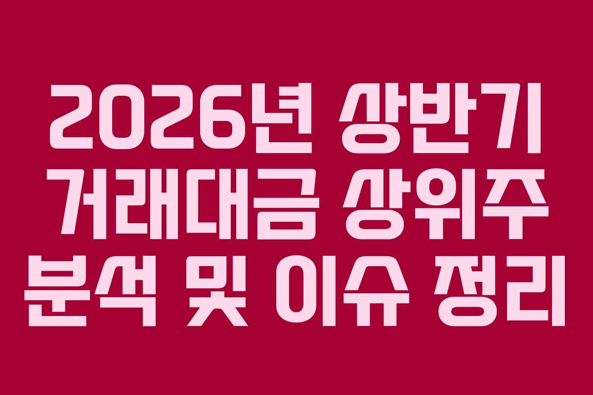 2026년 상반기 거래대금 상위주 분석 및 이슈 정리