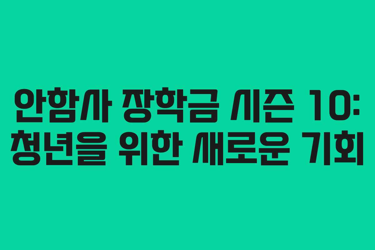 안함사 장학금 시즌 10: 청년을 위한 새로운 기회
