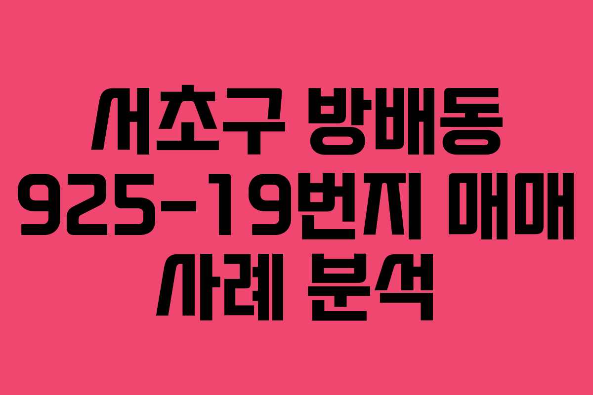 서초구 방배동 925-19번지 매매 사례 분석