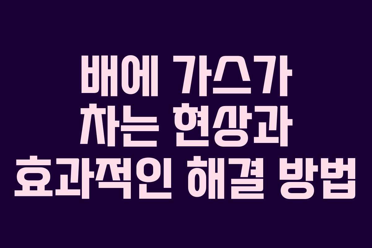 배에 가스가 차는 현상과 효과적인 해결 방법