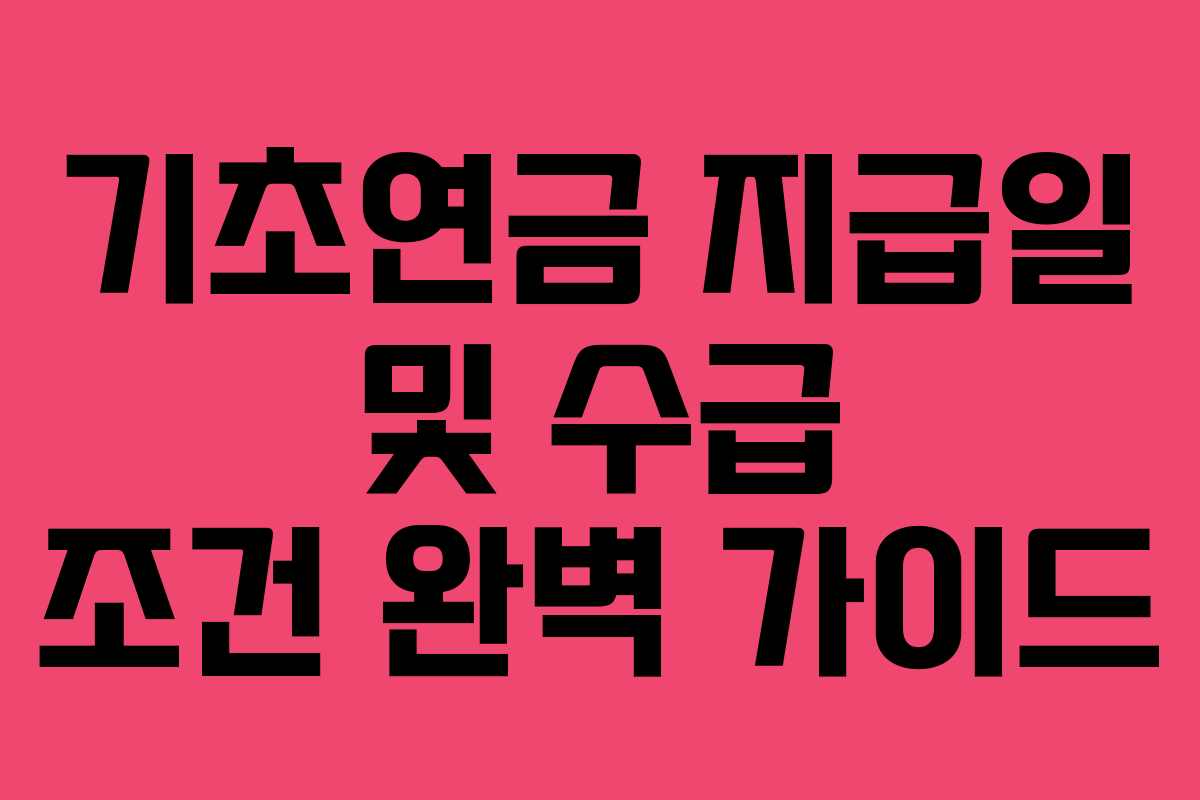 기초연금 지급일 및 수급 조건 완벽 가이드