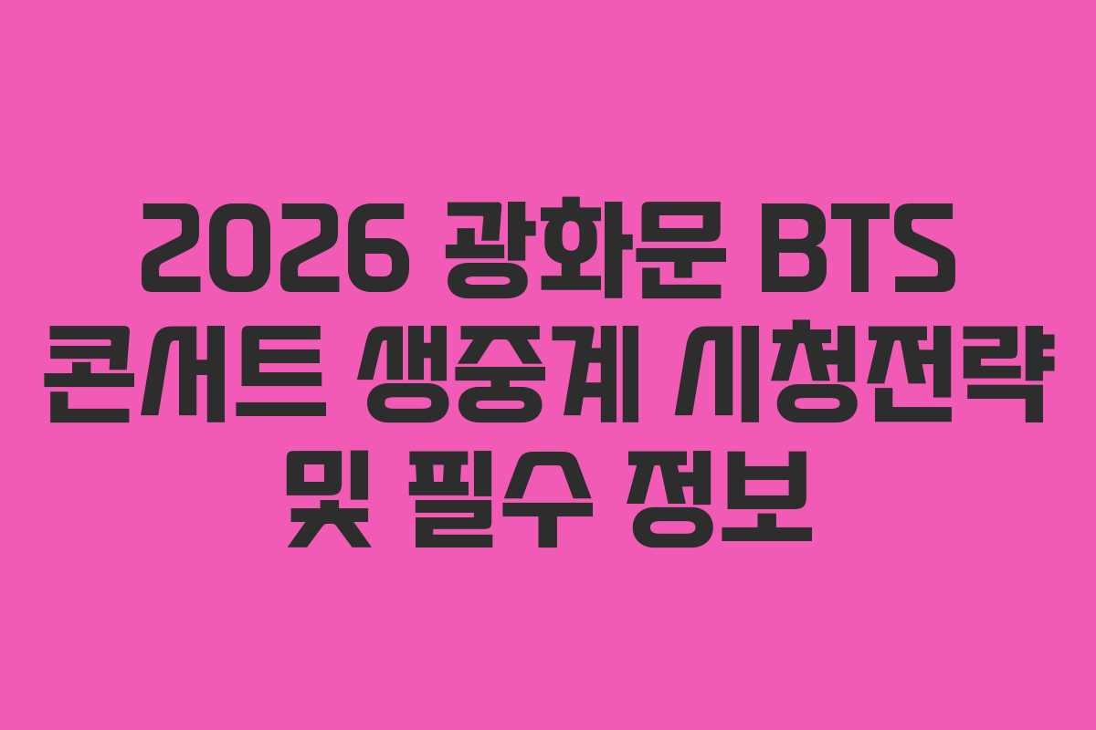 2026 광화문 BTS 콘서트 생중계 시청전략 및 필수 정보