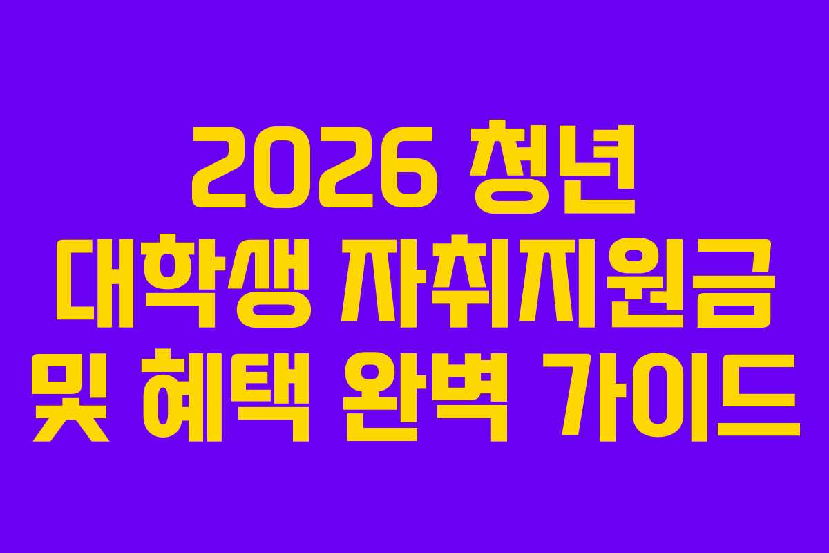 2026 청년 대학생 자취지원금 및 혜택 완벽 가이드