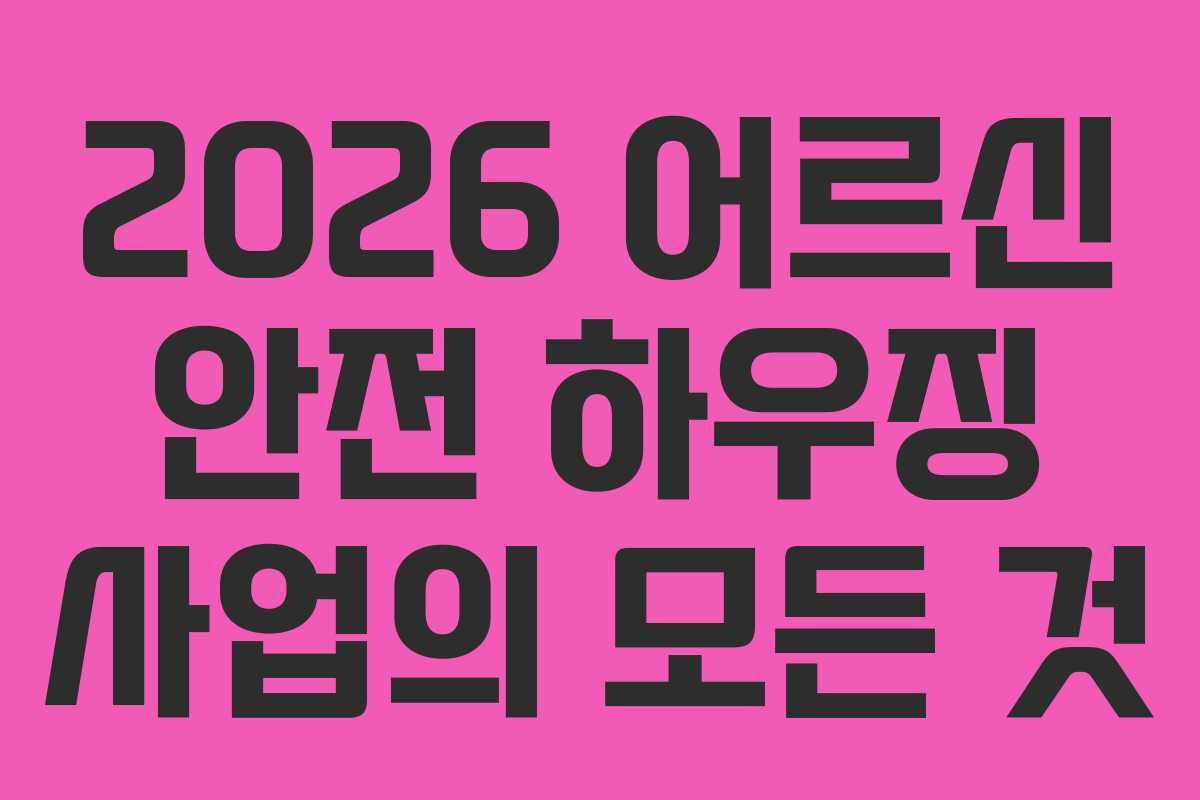 2026 어르신 안전 하우징 사업의 모든 것 2026 어르신 안전 하우징 사업의 모든 것
