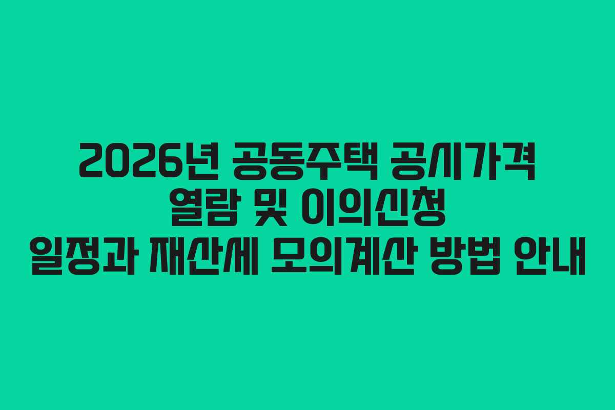 2026년 공동주택 공시가격 열람 및 이의신청 일정과 재산세 모의계산 방법 안내 2026년 공동주택 공시가격 열람 및 이의신청 일정과 재산세 모의계산 방법 안내