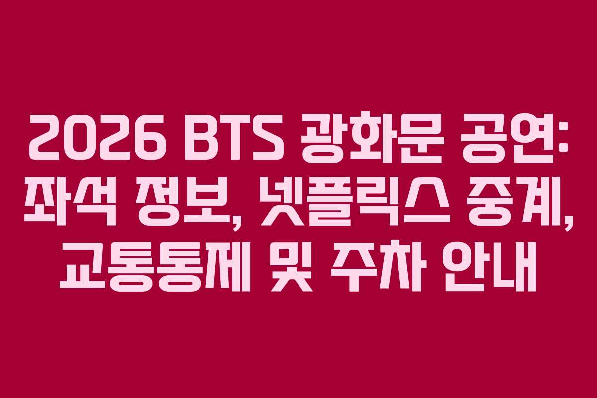 2026 BTS 광화문 공연: 좌석 정보, 넷플릭스 중계, 교통통제 및 주차 안내 2026 BTS 광화문 공연: 좌석 정보, 넷플릭스 중계, 교통통제 및 주차 안내