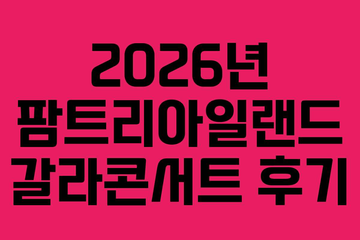 2026년 팜트리아일랜드 갈라콘서트 후기