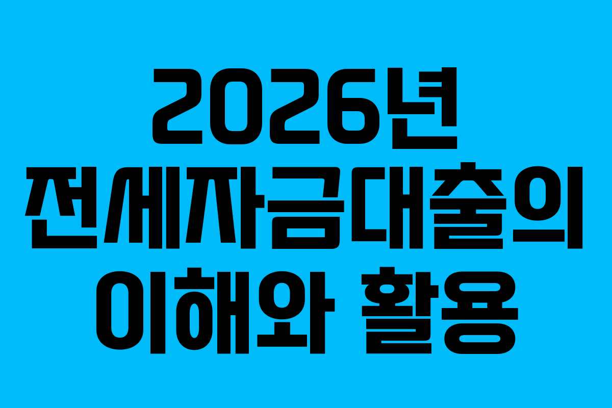 2026년 전세자금대출의 이해와 활용