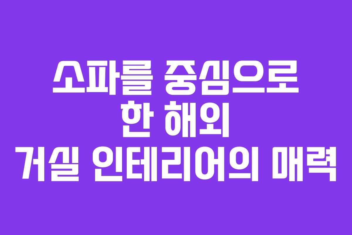 소파를 중심으로 한 해외 거실 인테리어의 매력