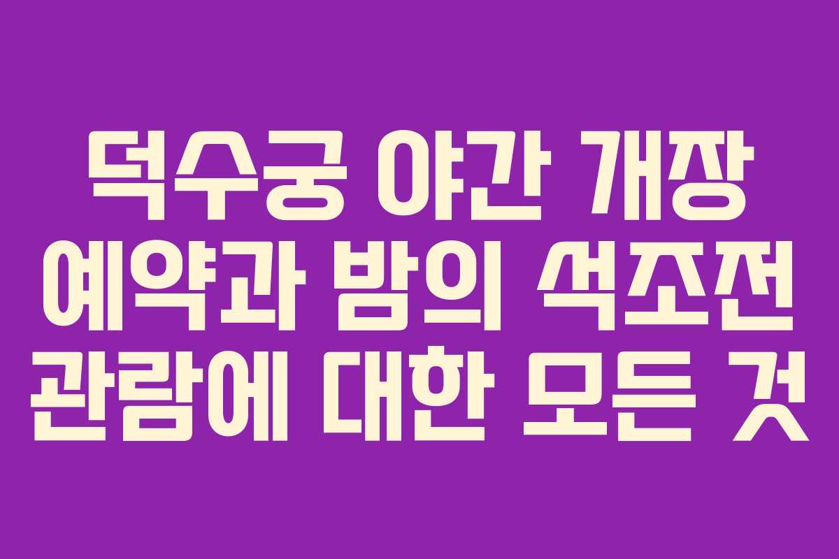 덕수궁 야간 개장 예약과 밤의 석조전 관람에 대한 모든 것