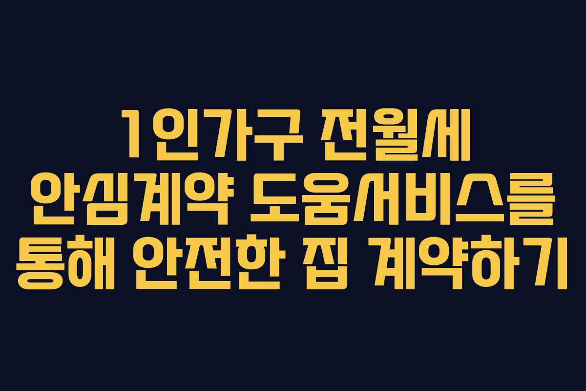 1인가구 전월세 안심계약 도움서비스를 통해 안전한 집 계약하기