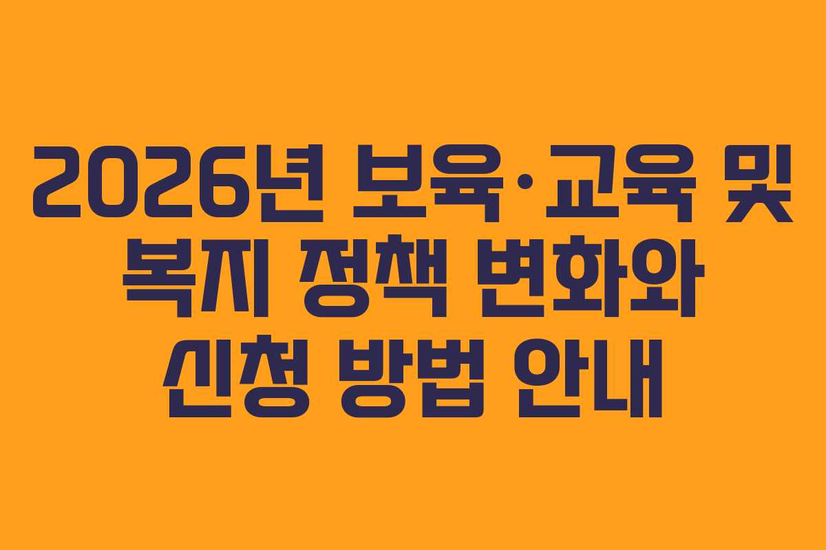 2026년 보육&middot;교육 및 복지 정책 변화와 신청 방법 안내