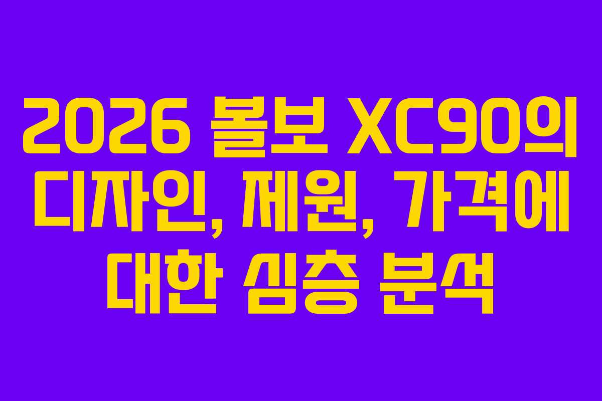 2026 볼보 XC90의 디자인, 제원, 가격에 대한 심층 분석