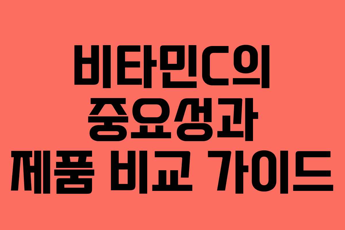 비타민C의 중요성과 제품 비교 가이드