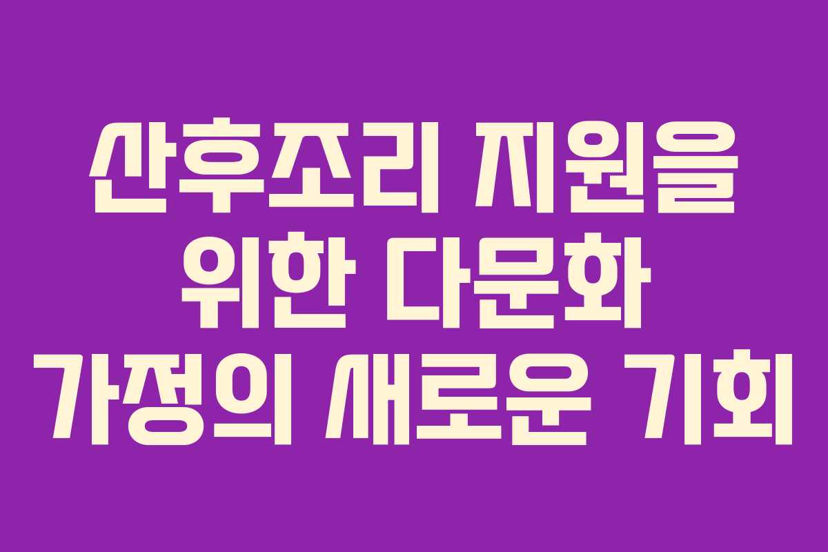 산후조리 지원을 위한 다문화 가정의 새로운 기회