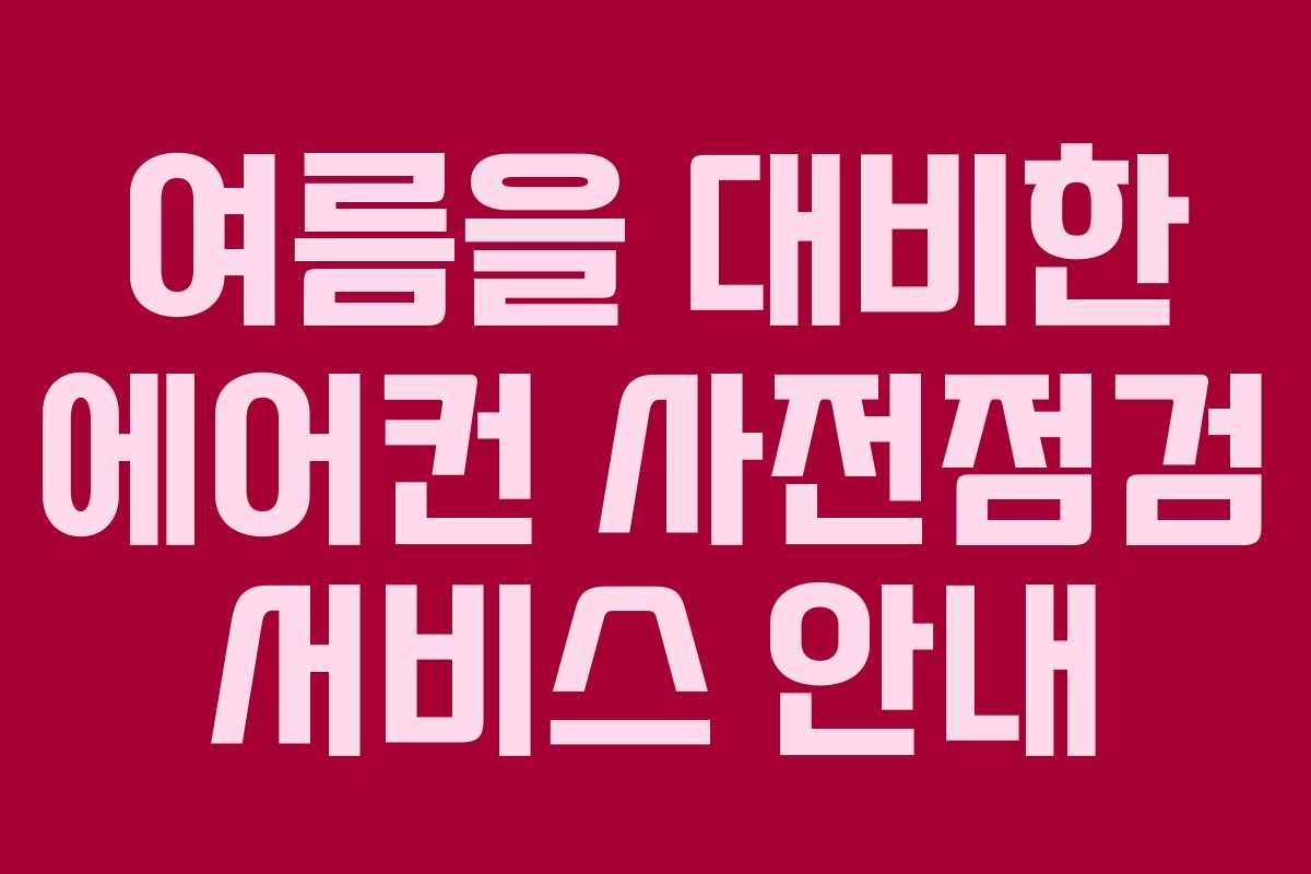 여름을 대비한 에어컨 사전점검 서비스 안내
